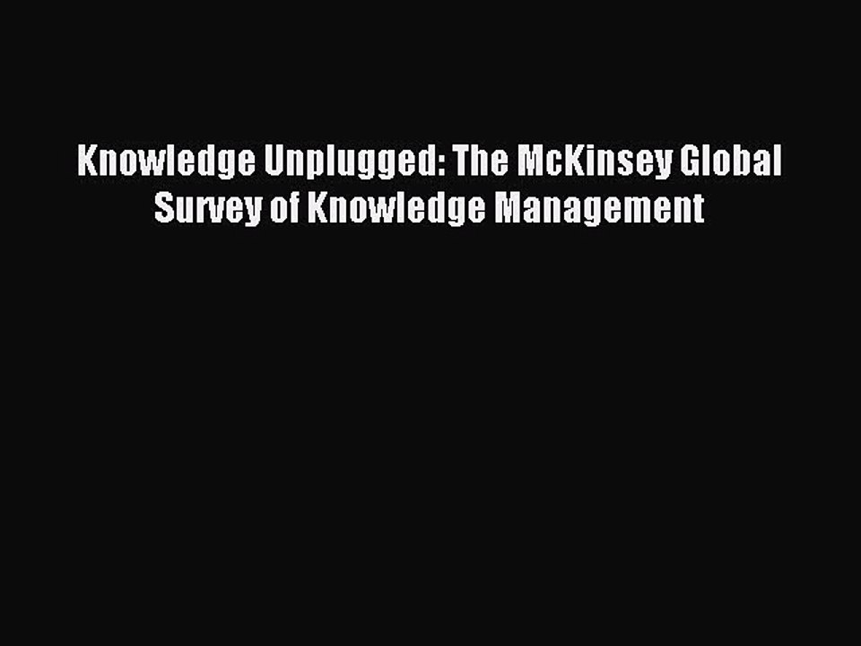 Read Knowledge Unplugged: The McKinsey Global Survey of Knowledge Management Ebook Free