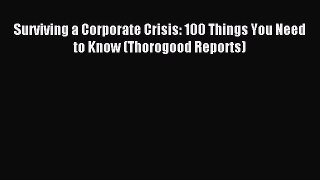 Read Surviving a Corporate Crisis: 100 Things You Need to Know (Thorogood Reports) Ebook Free