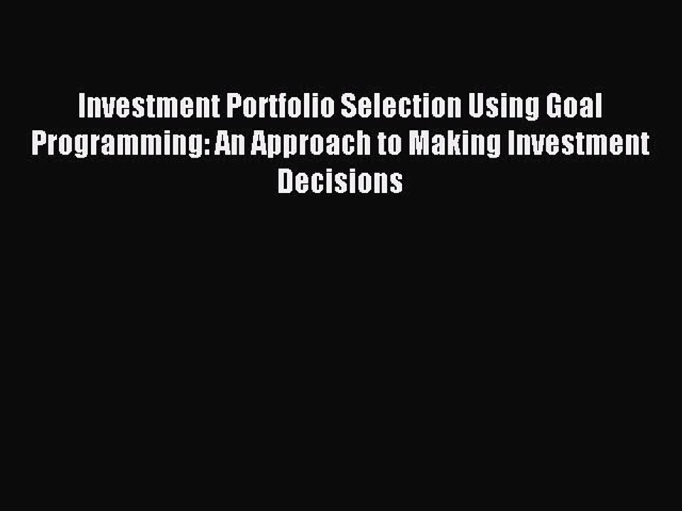 Read Investment Portfolio Selection Using Goal Programming: An Approach to Making Investment