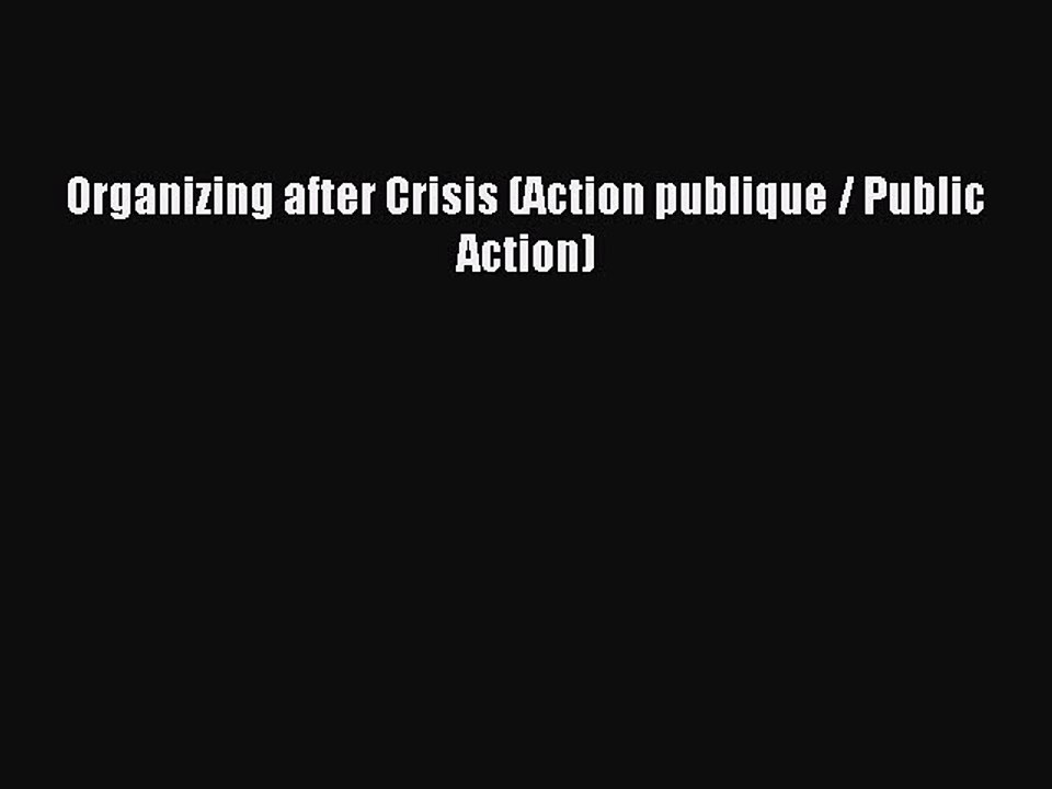 Read Organizing after Crisis (Action publique / Public Action) Ebook Free
