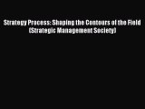 Read Strategy Process: Shaping the Contours of the Field (Strategic Management Society) Ebook