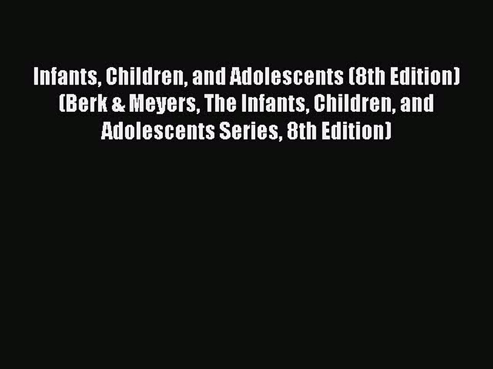 [Download] Infants Children and Adolescents (8th Edition) (Berk & Meyers The Infants Children