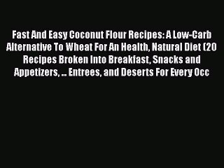 Read Fast And Easy Coconut Flour Recipes: A Low-Carb Alternative To Wheat For An Health Natural