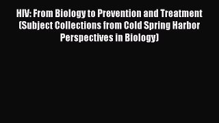 Read HIV: From Biology to Prevention and Treatment (Subject Collections from Cold Spring Harbor