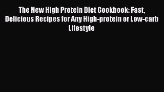 Read The New High Protein Diet Cookbook: Fast Delicious Recipes for Any High-protein or Low-carb