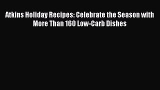 Read Atkins Holiday Recipes: Celebrate the Season with More Than 160 Low-Carb Dishes Ebook