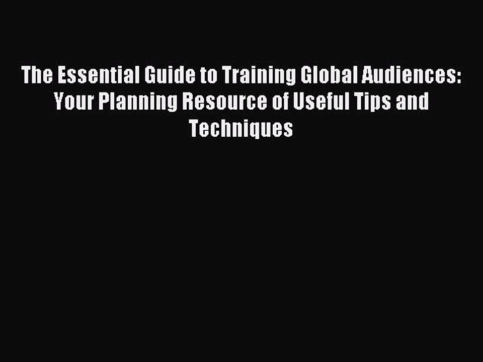 Read The Essential Guide to Training Global Audiences: Your Planning Resource of Useful Tips