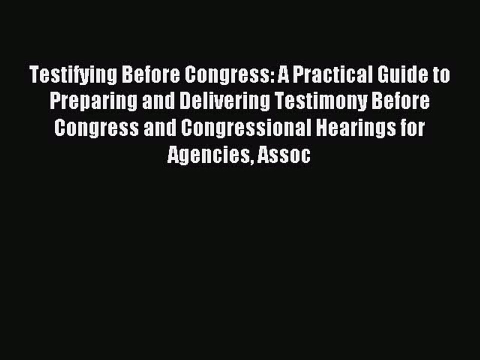 Read Testifying Before Congress: A Practical Guide to Preparing and Delivering Testimony Before