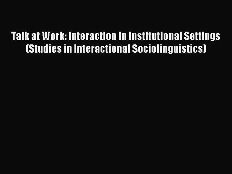 Read Talk at Work: Interaction in Institutional Settings (Studies in Interactional Sociolinguistics)