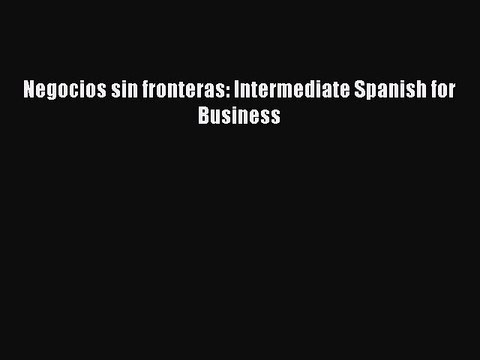 Read Negocios sin fronteras: Intermediate Spanish for Business Ebook Online