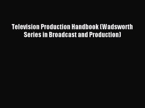 Download Television Production Handbook (Wadsworth Series in Broadcast and Production) Ebook