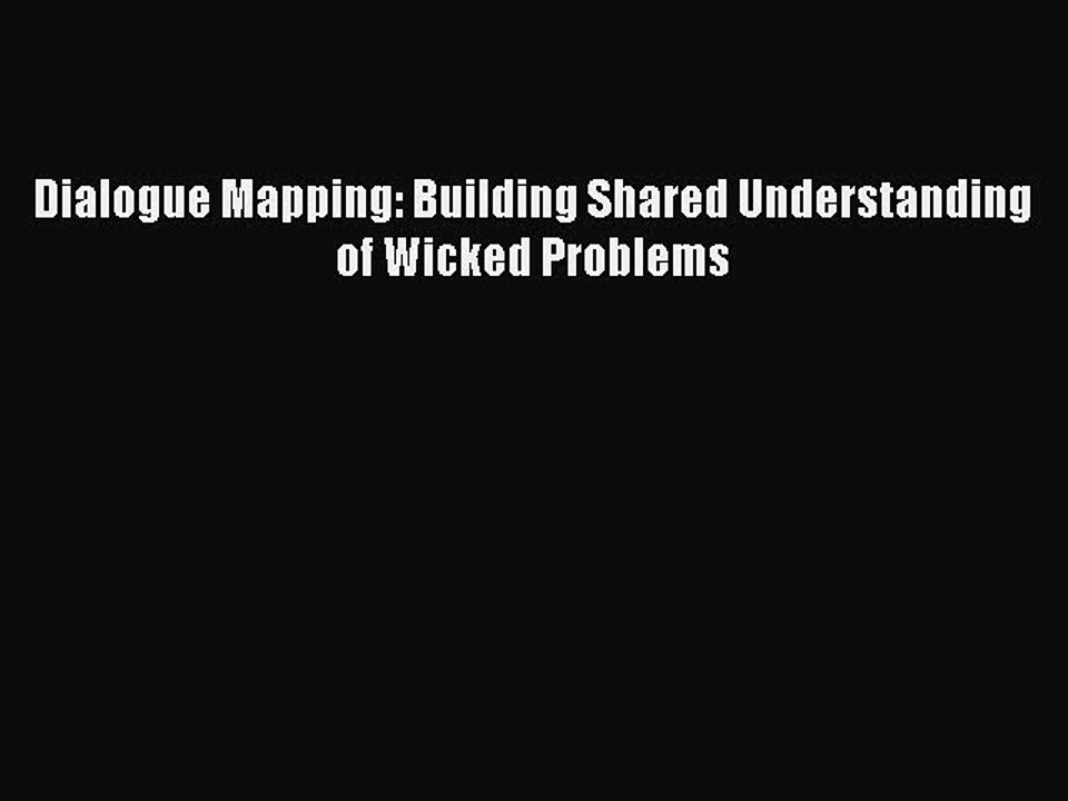 Download Dialogue Mapping: Building Shared Understanding of Wicked Problems PDF Online
