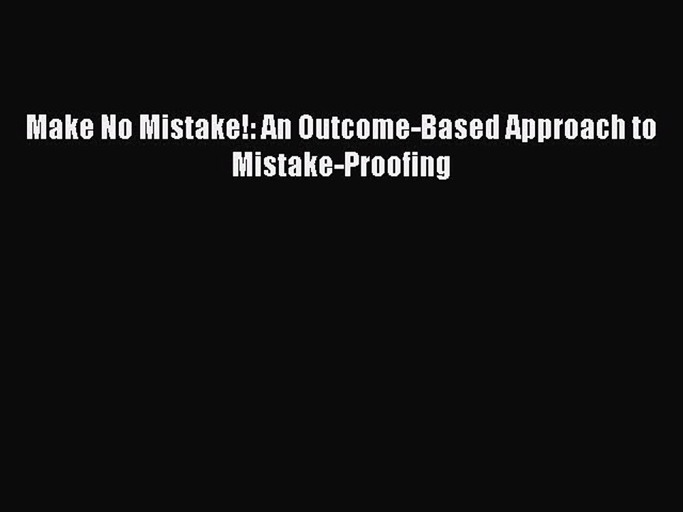 Read Make No Mistake!: An Outcome-Based Approach to Mistake-Proofing Ebook Online