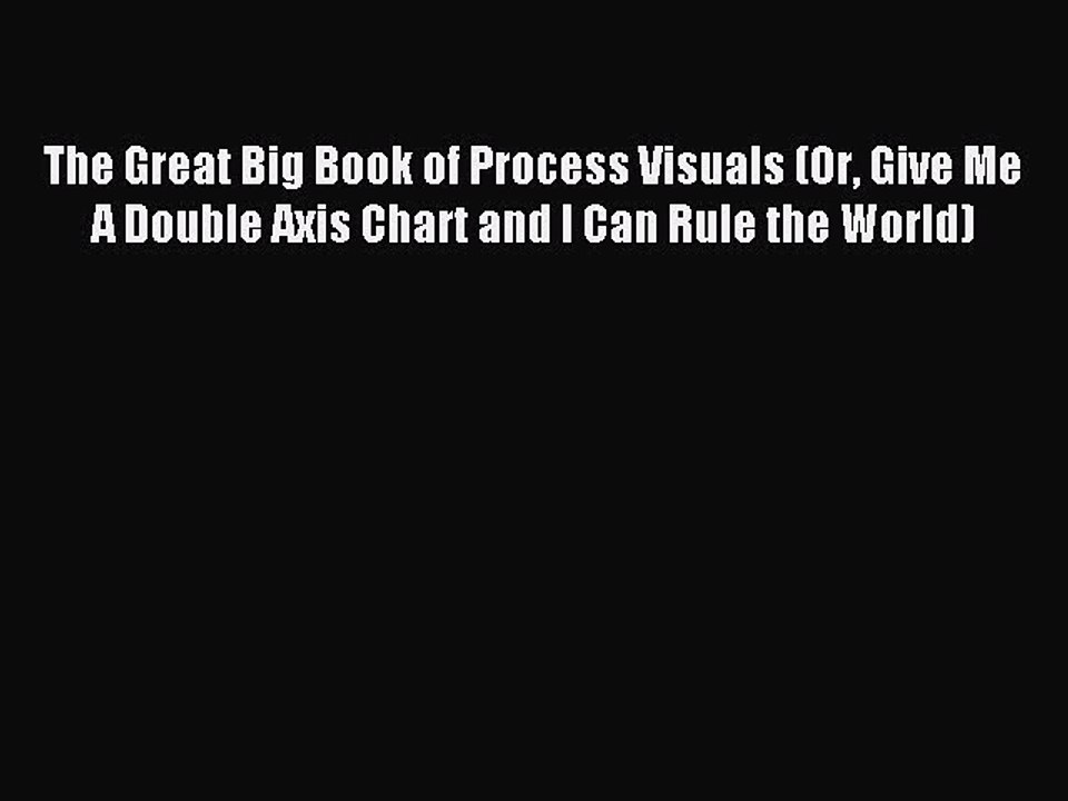 Read The Great Big Book of Process Visuals (Or Give Me A Double Axis Chart and I Can Rule the