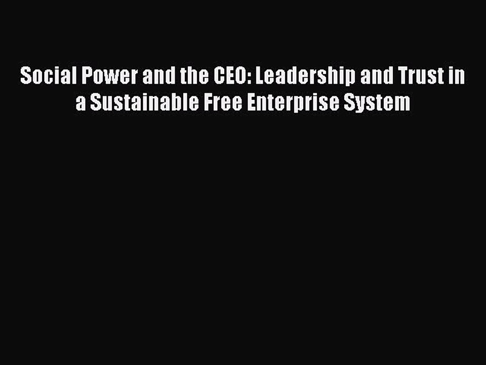 Read Social Power and the CEO: Leadership and Trust in a Sustainable Free Enterprise System