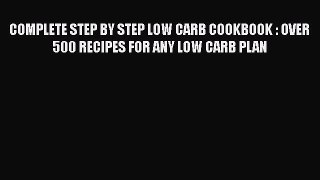 Read COMPLETE STEP BY STEP LOW CARB COOKBOOK : OVER 500 RECIPES FOR ANY LOW CARB PLAN Ebook