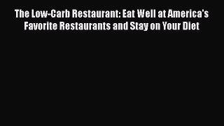 Read The Low-Carb Restaurant: Eat Well at America's Favorite Restaurants and Stay on Your Diet