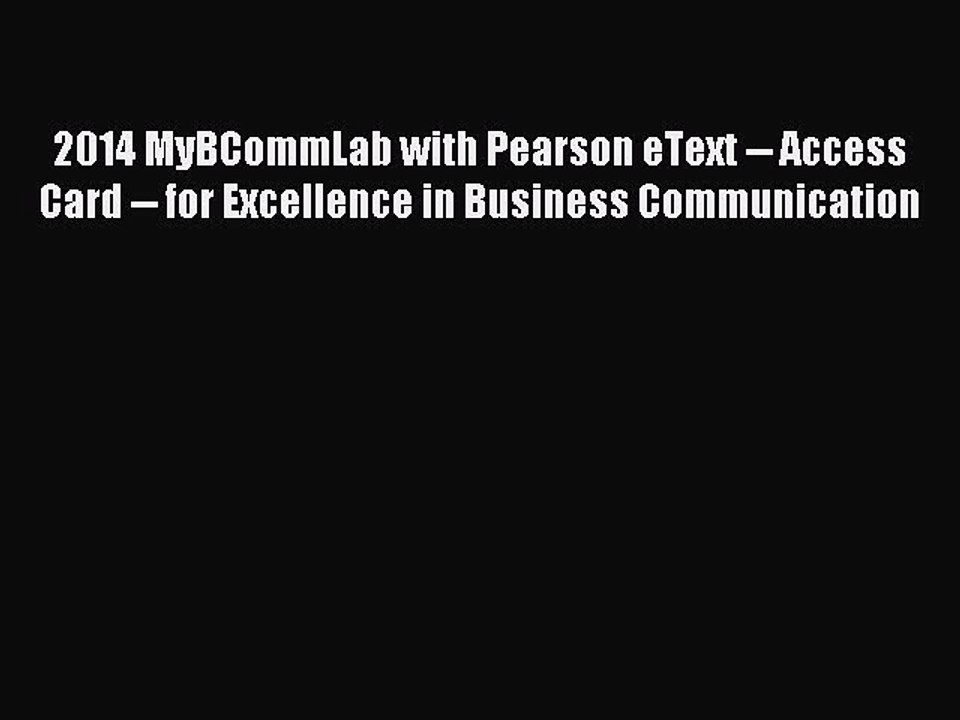 Read 2014 MyBCommLab with Pearson eText -- Access Card -- for Excellence in Business Communication