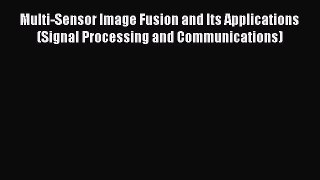 Read Multi-Sensor Image Fusion and Its Applications (Signal Processing and Communications)