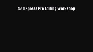 Read Avid Xpress Pro Editing Workshop Ebook Free