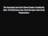 Read The Everyday Low Carb Slow Cooker Cookbook: Over 120 Delicious Low-Carb Recipes that Cook