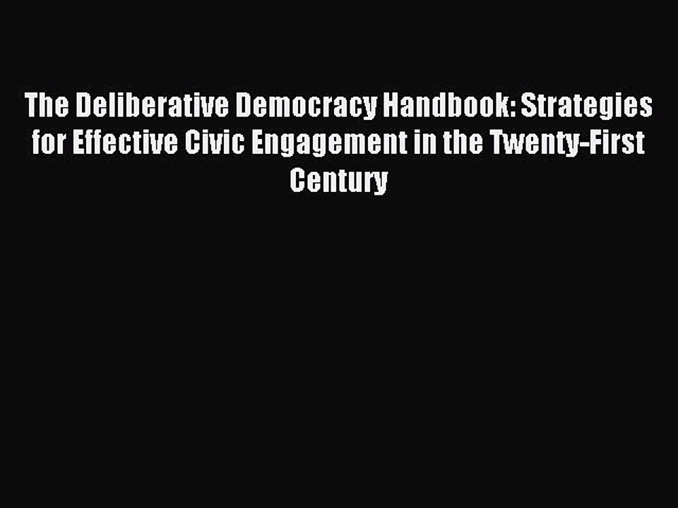 Read The Deliberative Democracy Handbook: Strategies for Effective Civic Engagement in the