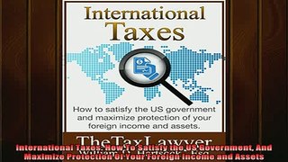 READ book  International Taxes How To Satisfy the US Government And Maximize Protection Of Your Free Online