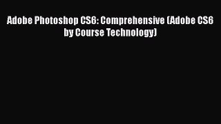 Read Adobe Photoshop CS6: Comprehensive (Adobe CS6 by Course Technology) Ebook Free