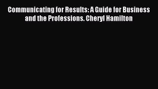 Read Communicating for Results: A Guide for Business and the Professions. Cheryl Hamilton Ebook