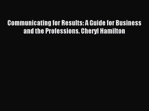 Read Communicating for Results: A Guide for Business and the Professions. Cheryl Hamilton Ebook