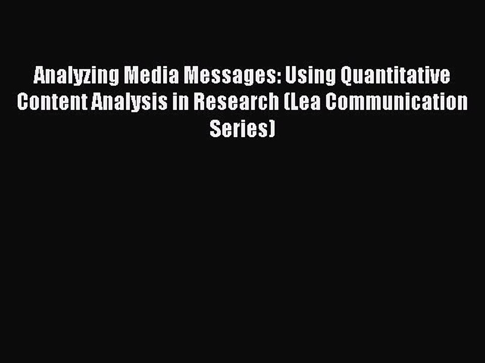 Read Analyzing Media Messages: Using Quantitative Content Analysis in Research (Lea Communication