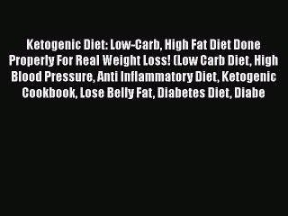 Read Ketogenic Diet: Low-Carb High Fat Diet Done Properly For Real Weight Loss! (Low Carb Diet