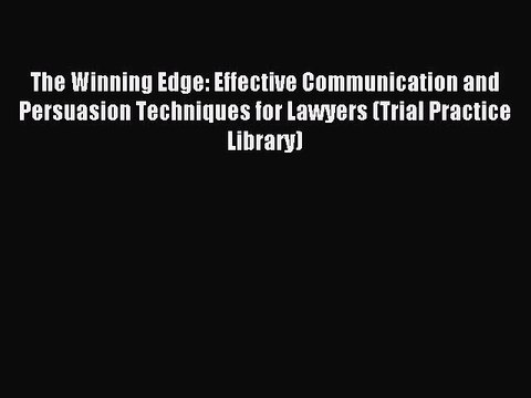 Read The Winning Edge: Effective Communication and Persuasion Techniques for Lawyers (Trial
