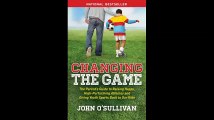 Changing the Game The Parents Guide to Raising Happy High Performing Athletes and Giving Youth Sports Back