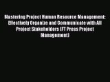 Read Mastering Project Human Resource Management: Effectively Organize and Communicate with