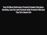 Read Top 50 Most Delicious Protein Powder Recipes: Healthy Low Fat and Packed with Protein!