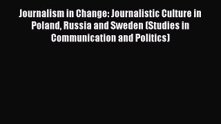 Read Journalism in Change: Journalistic Culture in Poland Russia and Sweden (Studies in Communication