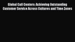 Read Global Call Centers: Achieving Outstanding Customer Service Across Cultures and Time Zones