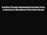 Read Breaking Through: Implementing Customer Focus in Enterprises (Bloomberg Professional Library)