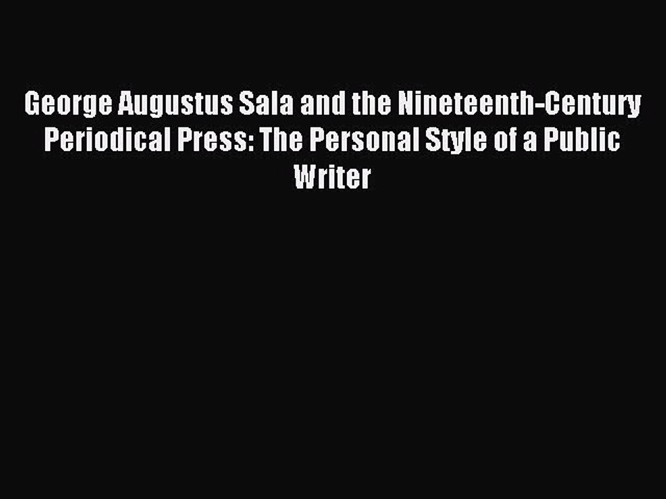 Read George Augustus Sala and the Nineteenth-Century Periodical Press: The Personal Style of