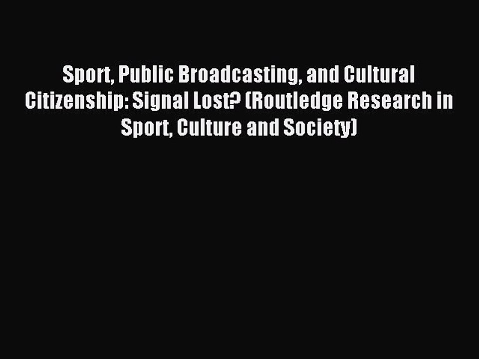 Read Sport Public Broadcasting and Cultural Citizenship: Signal Lost? (Routledge Research in