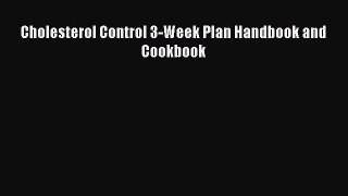 Read Cholesterol Control 3-Week Plan Handbook and Cookbook Ebook Free