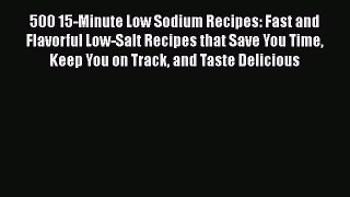 Download 500 15-Minute Low Sodium Recipes: Fast and Flavorful Low-Salt Recipes that Save You