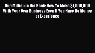 Read One Million in the Bank: How To Make $1000000 With Your Own Business Even If You Have