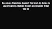 Download Become a Franchise Owner!: The Start-Up Guide to Lowering Risk Making Money and Owning