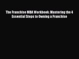 Read The Franchise MBA Workbook: Mastering the 4 Essential Steps to Owning a Franchise Ebook