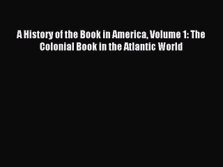Read A History of the Book in America Volume 1: The Colonial Book in the Atlantic World Ebook