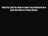 Read Good Fat Bad Fat: How to Lower Your Cholesterol & Beat the Odds of a Heart Attack Ebook