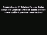 Read Pressure Cooker: 22 Delicious Pressure Cooker Recipes for Easy Meals (Pressure Cooker