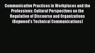 Read Communicative Practices in Workplaces and the Professions: Cultural Perspectives on the